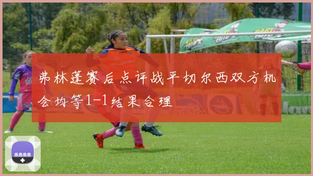弗林蓬赛后点评战平切尔西双方机会均等1-1结果合理
